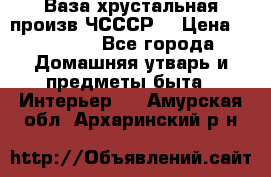 Ваза хрустальная произв ЧСССР. › Цена ­ 10 000 - Все города Домашняя утварь и предметы быта » Интерьер   . Амурская обл.,Архаринский р-н